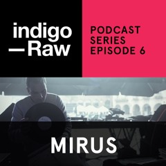 Mirus - Indigo Raw Podcast Series // Ep. 6