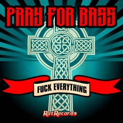 Pray For Bass - Fuck Everything