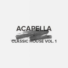 Acapella Classic House Vol. 1 (FREE DOWNLOAD)