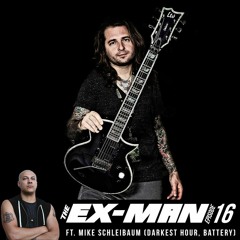 The Ex-Man Podcast 16 - Mike Schleibaum (Darkest Hour, Battery)