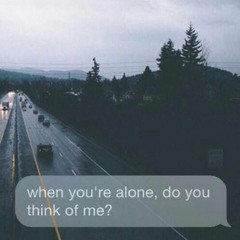 when you're alone, do you think of me?
