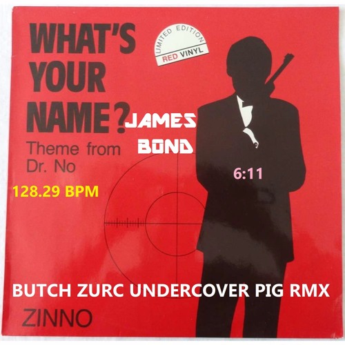 WHAT'S YOUR NAME? JAMES BOND - ZINNO (BUTCH ZURC UNDERCOVER PIG RMX) - 128.29 BPM
