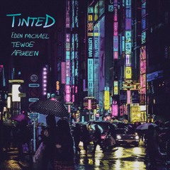 TINTED - Eden Michael, Tewoe & Afsheen