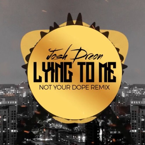 Josh Dreon - Lying To Me (Not Your Dope Remix)