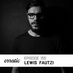 Erratic Podcast 155 | Lewis Fautzi