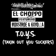 El Choppo ft Monstroe and Kayo - "T.O.Y.S." (Takin Out You Suckers)