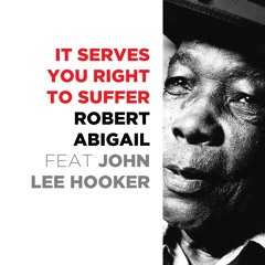 Robert Abigail Feat. John Lee Hooker - It Serves You Right To Suffer (Free Download)
