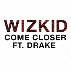 WizKid - Come Closer ft. Drake