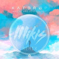 KATDROP - Where Are You Going? (MikiS Remix)