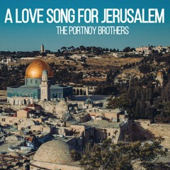 A Love Song for Jerusalem/Yerushalayim Shel Zahav Reinvented - The Portnoy Brothers