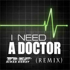 I Need A Doctor - [ DINAR KONAY ] REMIX