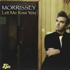 Morrissey - Let Me Kiss You