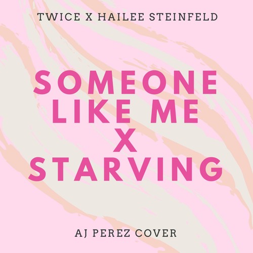 Stream Someone Like Me X Starving By Twice 트와이스 X Hailee Steinfeld Aj Perez Cover By Aj Perez Listen Online For Free On Soundcloud