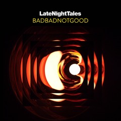 Late Night Tales: BadBadNotGood (Sampler)