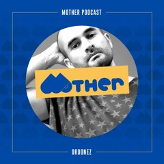 MOTHER Podcast #34 mixed by ORDONEZ