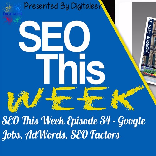 SEO This Week Episode 34 – Google Jobs, AdWords, SEO Factors