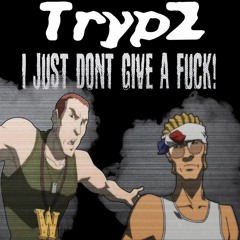 TrypZ - I Just Don't Give A Fuck