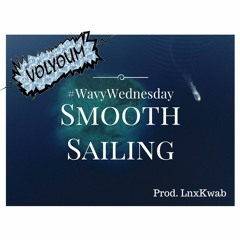 Smooth Sailing (Prod LnxKwab) #WavyWednesday