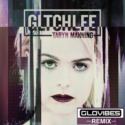 Taryn Manning - GLTCHLFE [GloVibes Remix]