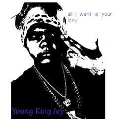 All i want is your love-Young King Jay