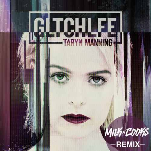 Taryn Manning - GLTCHLFE [MILK N COOKS Remix]