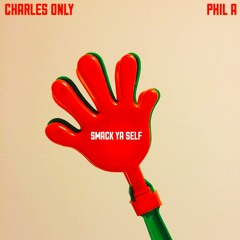 Smack Ya Self (Charles Only & Phil A)