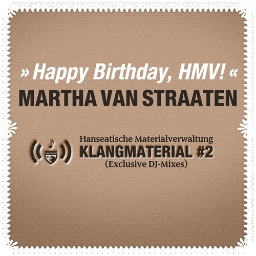 Klangmaterial #02: MARTHA VAN STRAATEN (Birthday-Mix –> 4 Years Hanseatische Materialverwaltung)