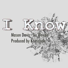 I Know (Sir Weirdo - Mason Davis)(Prod. Kaitschale)