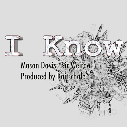 I Know (Sir Weirdo - Mason Davis)(Prod. Kaitschale)