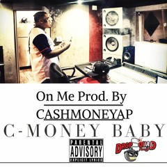 C-Money Baby "On Me" Prod. By CashMoneyAP