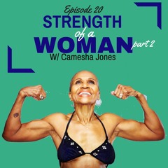 #20 Strength Of A Woman Pt. 2 w/ Camesha Jones
