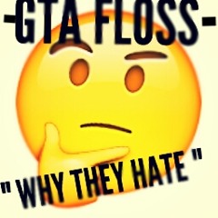 GTA Floss - Why They Hate