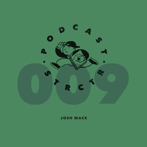 STRCTR PODCAST009 | JOSH MACE