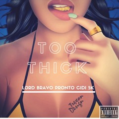 Too Thick - Lord Bravo ft. Pronto & Cidi 5K