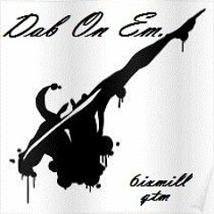 DAB ON EM- 6IXMILL X SOULJA SHAYNE