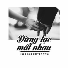 Đừng Lạc Mất Nhau - Hoai3qkute1998