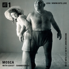 Mosca NTS Show: 24th May 2017 (Guest Mix: Bambounou)