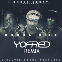 Chris Jeday- Ahora Dice ft. Ozuna x Arcangel x JBalvin [YoFred Remix]