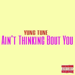 YUNG TUNE - AINT THINKING BOUT YOU (SHORT VERSION)UNMASTERED.mp3