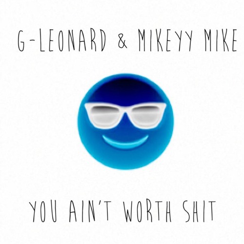 GLeonard & Mikeyy Mike You Aint Worth Shit
