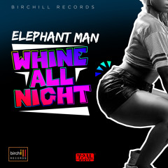 Elephant Man "Whine All Night" [Birchill Records]