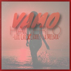 Lui Chi X Charly La Melma - Vamo Hacerlo