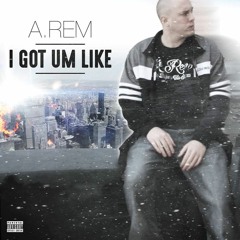 I Got Um Like - A.Rem