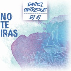 DANIEL CONTRERAS FEAT. DJ AJ - NO TE IRÁS