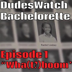 Bachelorette Rachel Week 1 "Wha(t?)boom"