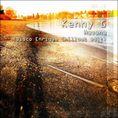 Kenny G - Havana (Disco Enrique Chillout edit)