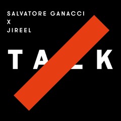 Salvatore Ganacci X Jireel - Talk (Remix)