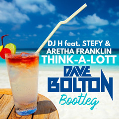 DJ H feat. Stefy & Aretha Franklin - THINK-A-LOTT (Dave Bolton Bootleg)