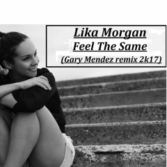 Lika Morgen - Feel The Same (Gary Mendez Remix 2k17)