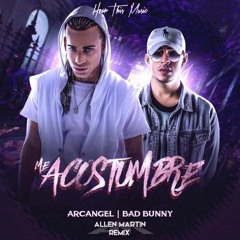 Arcangel x Bad Bunny - Me Acostumbre (Allen Martin Remix)[FREE DL]